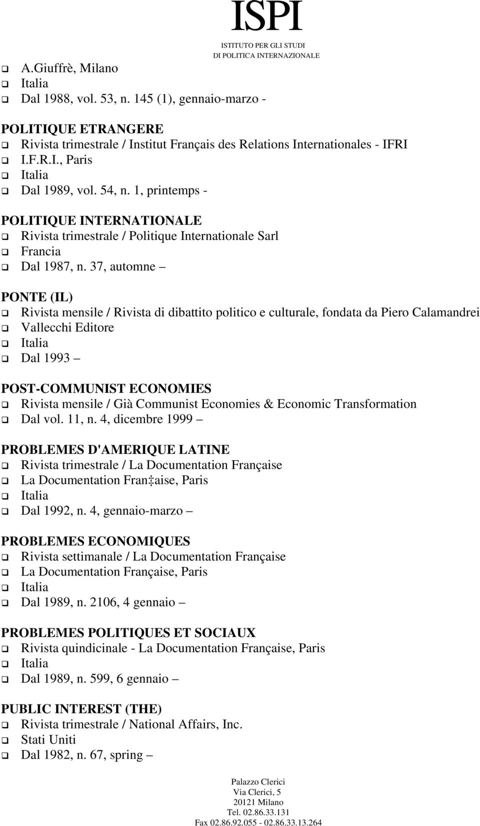 37, automne PONTE (IL) Rivista mensile / Rivista di dibattito politico e culturale, fondata da Piero Calamandrei Vallecchi Editore Dal 1993 POST-COMMUNIST ECONOMIES Rivista mensile / Già Communist