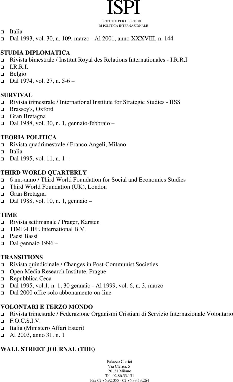 1, gennaio-febbraio TEORIA POLITICA Rivista quadrimestrale / Franco Angeli, Milano Dal 1995, vol. 11, n. 1 THIRD WORLD QUARTERLY 6 nn.