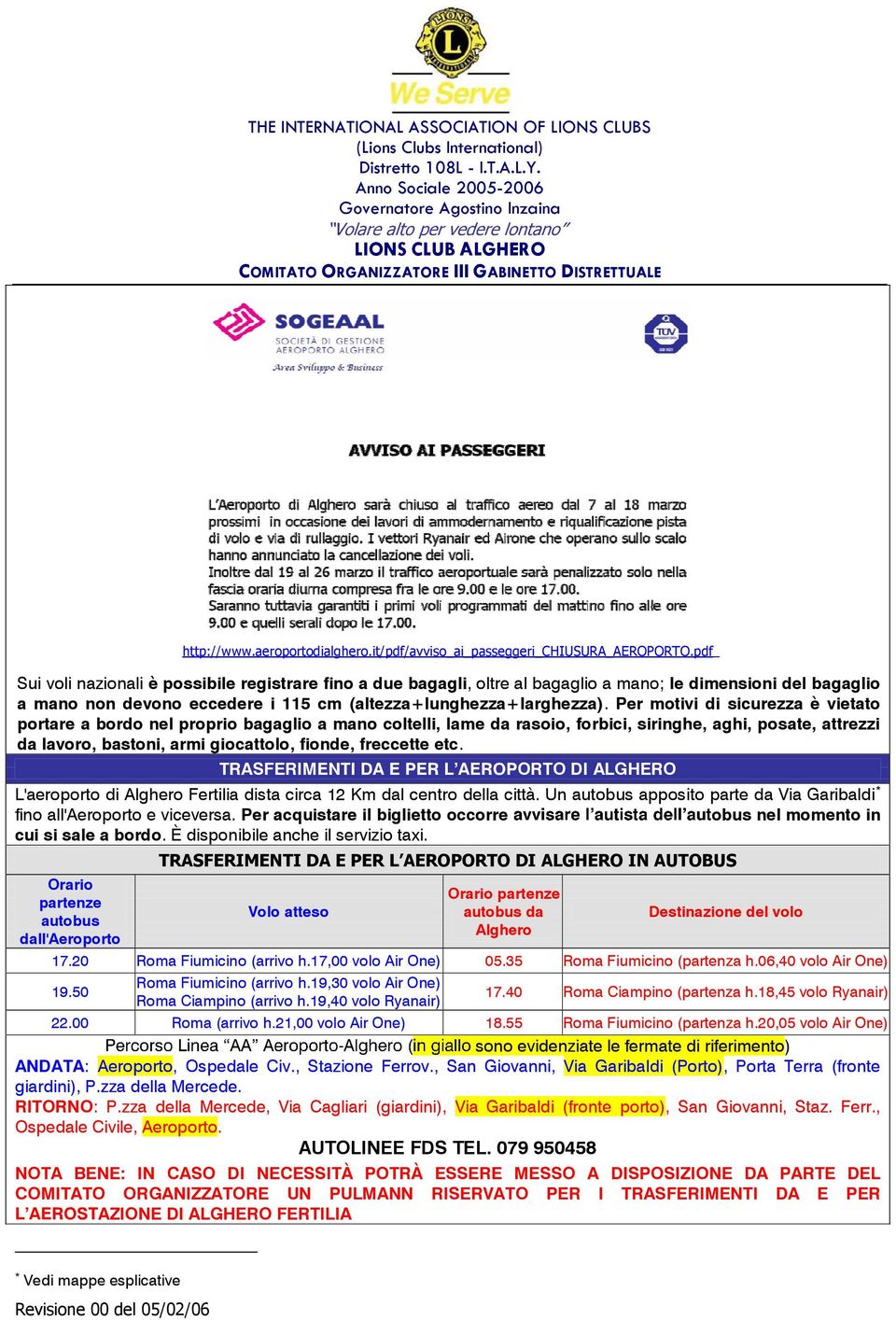 Per motivi di sicurezza è vietato portare a bordo nel proprio bagaglio a mano coltelli, lame da rasoio, forbici, siringhe, aghi, posate, attrezzi da lavoro, bastoni, armi giocattolo, fionde,