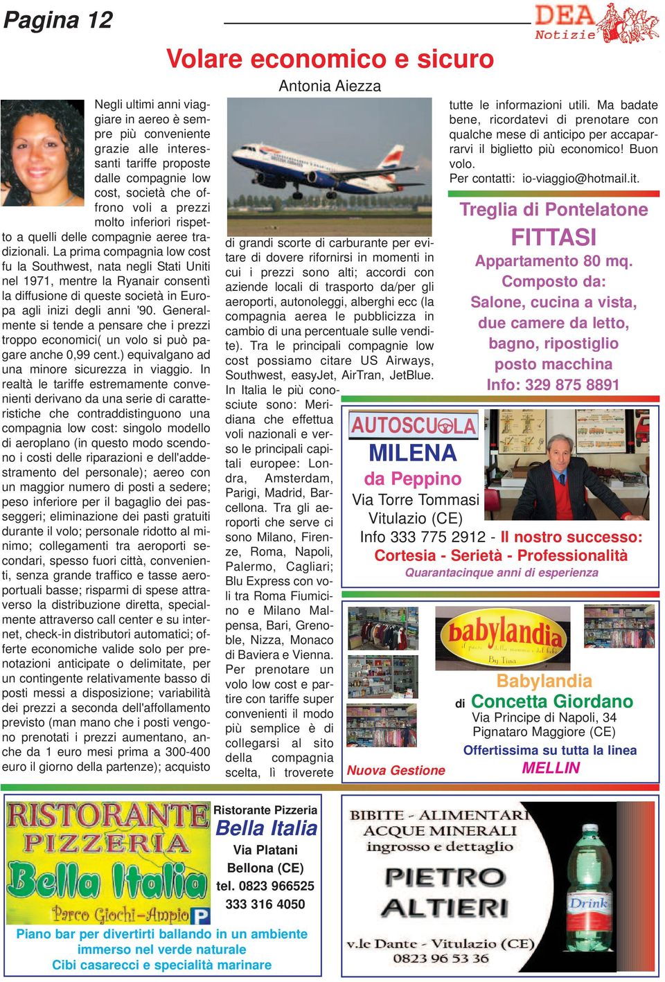 La prima compagnia low cost fu la Southwest, nata negli Stati Uniti nel 1971, mentre la Ryanair consentì la diffusione di queste società in Europa agli inizi degli anni '90.