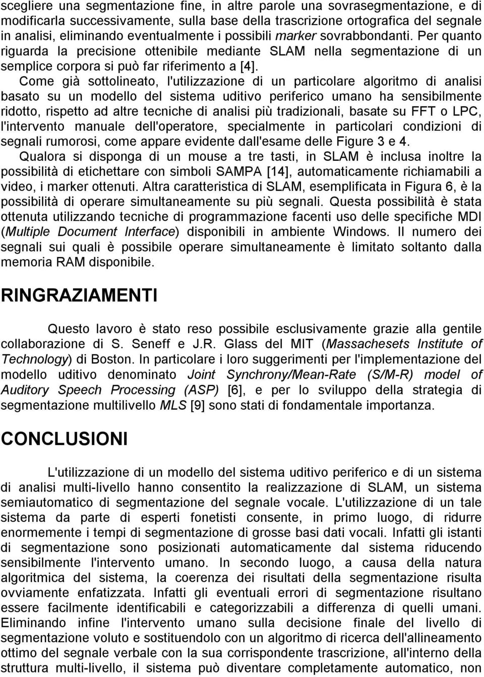 Come gà soolneao, l'ulzzazone un pacolae algomo anals basao su un moello el ssema uvo pefeco umano ha sensblmene oo, speo a ale ecnche anals pù azonal, basae su FFT o LPC, l'neveno manuale