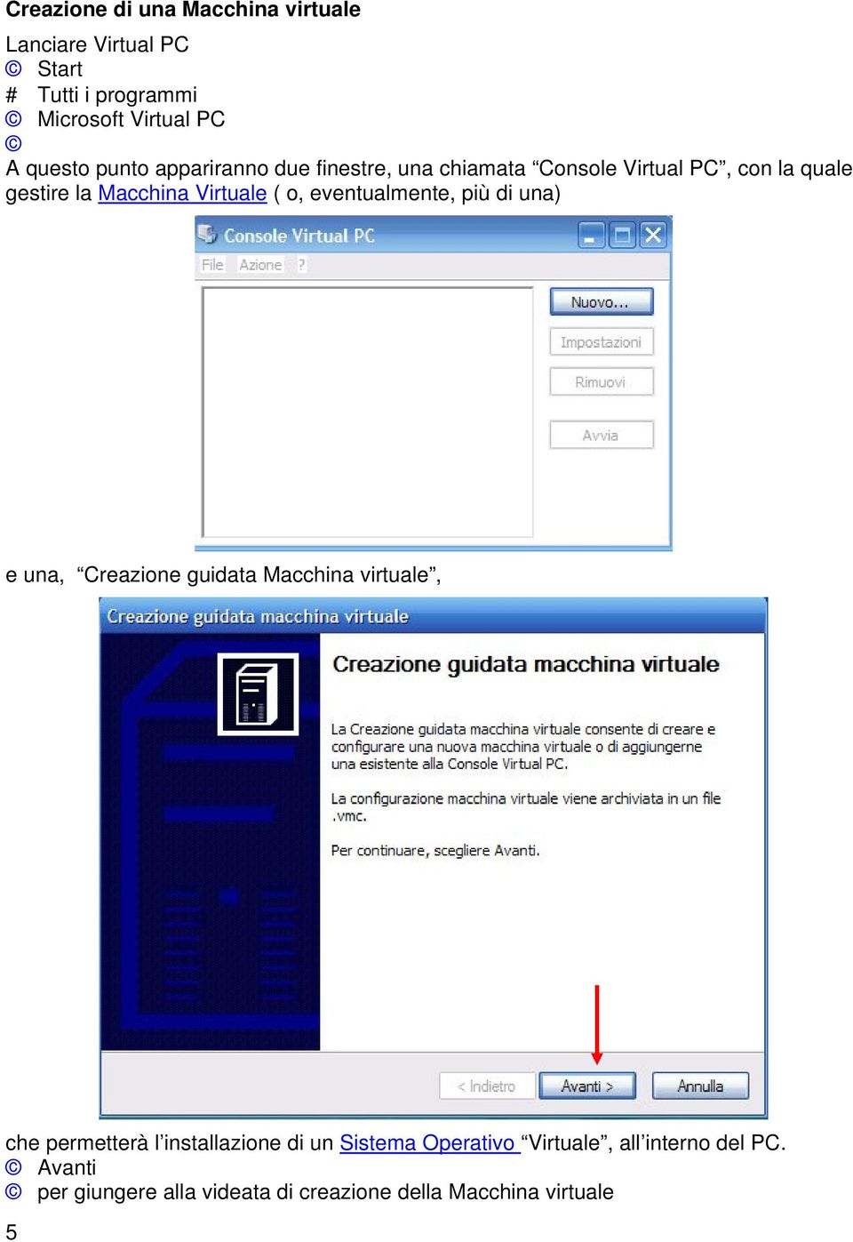 eventualmente, più di una) e una, Creazione guidata Macchina virtuale, che permetterà l installazione di un