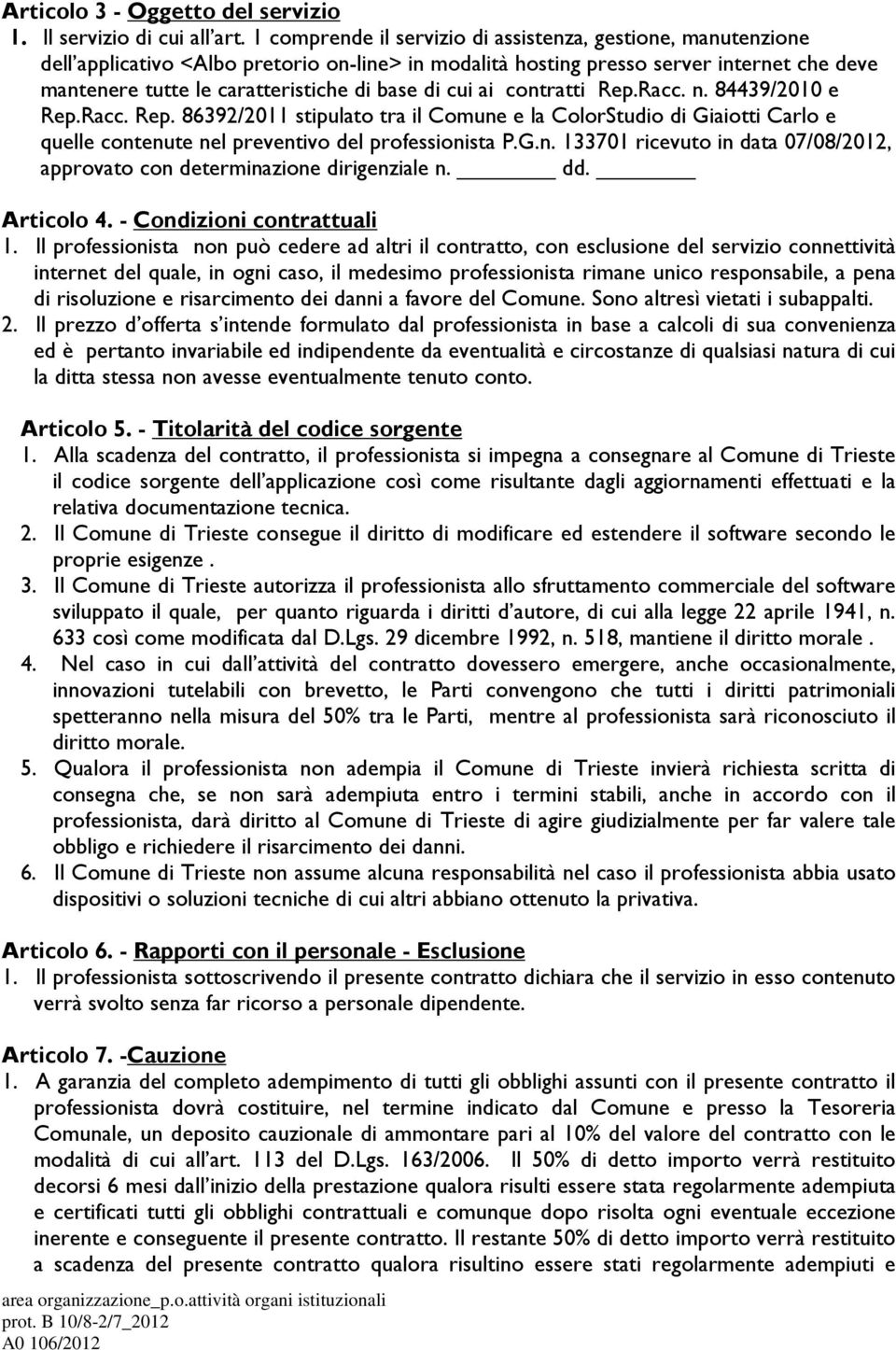 di cui ai contratti Rep.Racc. n. 84439/2010 e Rep.Racc. Rep. 86392/2011 stipulato tra il Comune e la ColorStudio di Giaiotti Carlo e quelle contenute nel preventivo del professionista P.G.n. 133701 ricevuto in data 07/08/2012, approvato con determinazione dirigenziale n.