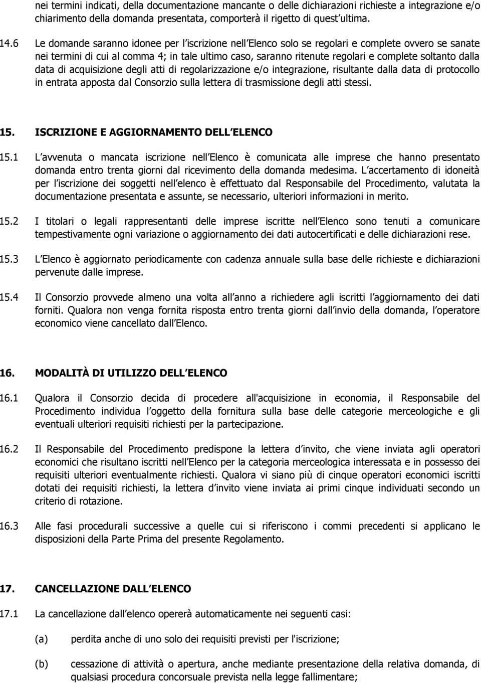 dalla data di acquisizione degli atti di regolarizzazione e/o integrazione, risultante dalla data di protocollo in entrata apposta dal Consorzio sulla lettera di trasmissione degli atti stessi. 15.