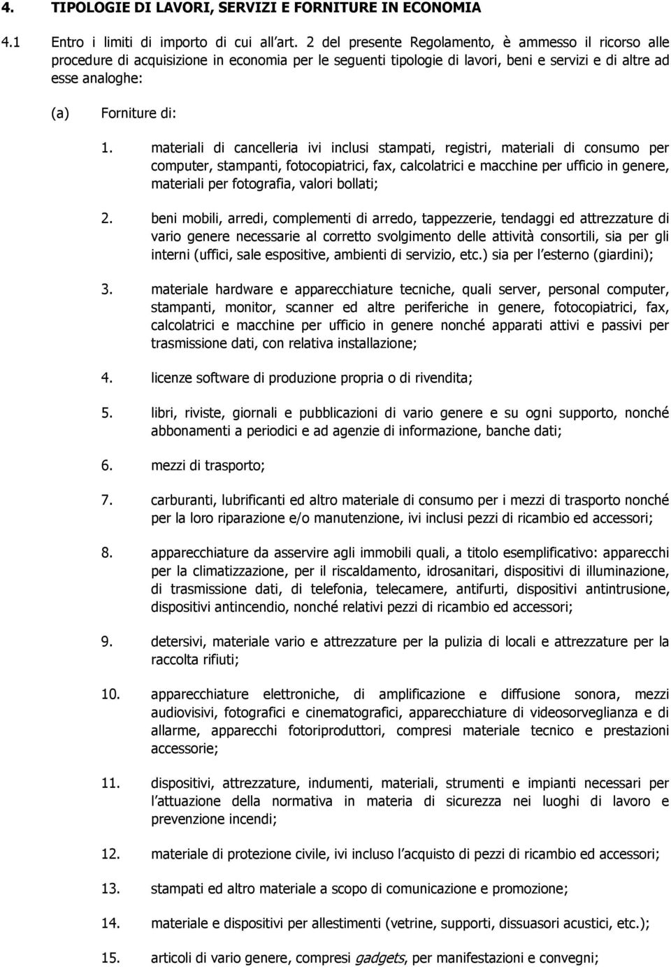 materiali di cancelleria ivi inclusi stampati, registri, materiali di consumo per computer, stampanti, fotocopiatrici, fax, calcolatrici e macchine per ufficio in genere, materiali per fotografia,