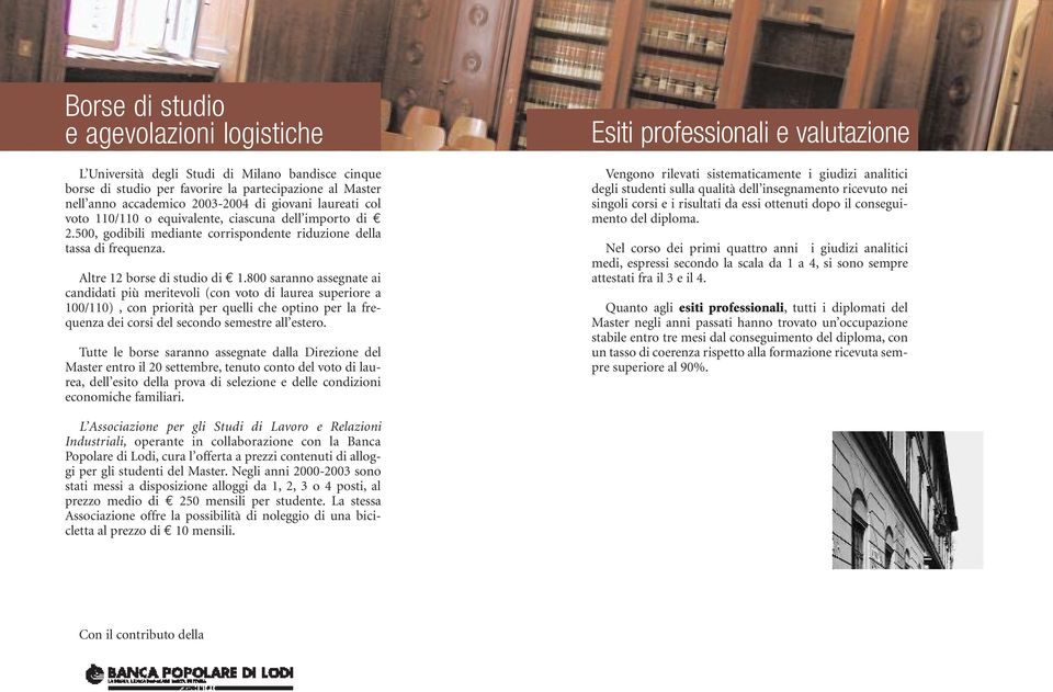 800 saranno assegnate ai candidati più meritevoli (con voto di laurea superiore a 100/110), con priorità per quelli che optino per la frequenza dei corsi del secondo semestre all estero.