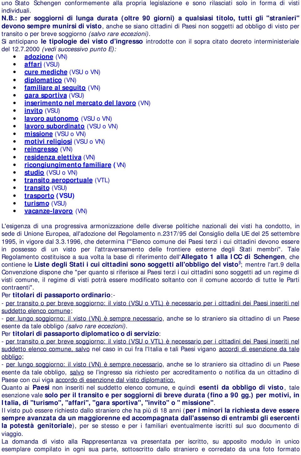 transito o per breve soggiorno (salvo rare eccezioni). Si anticipano le tipologie dei visto d ingresso introdotte con il sopra citato decreto interministeriale del 12.7.