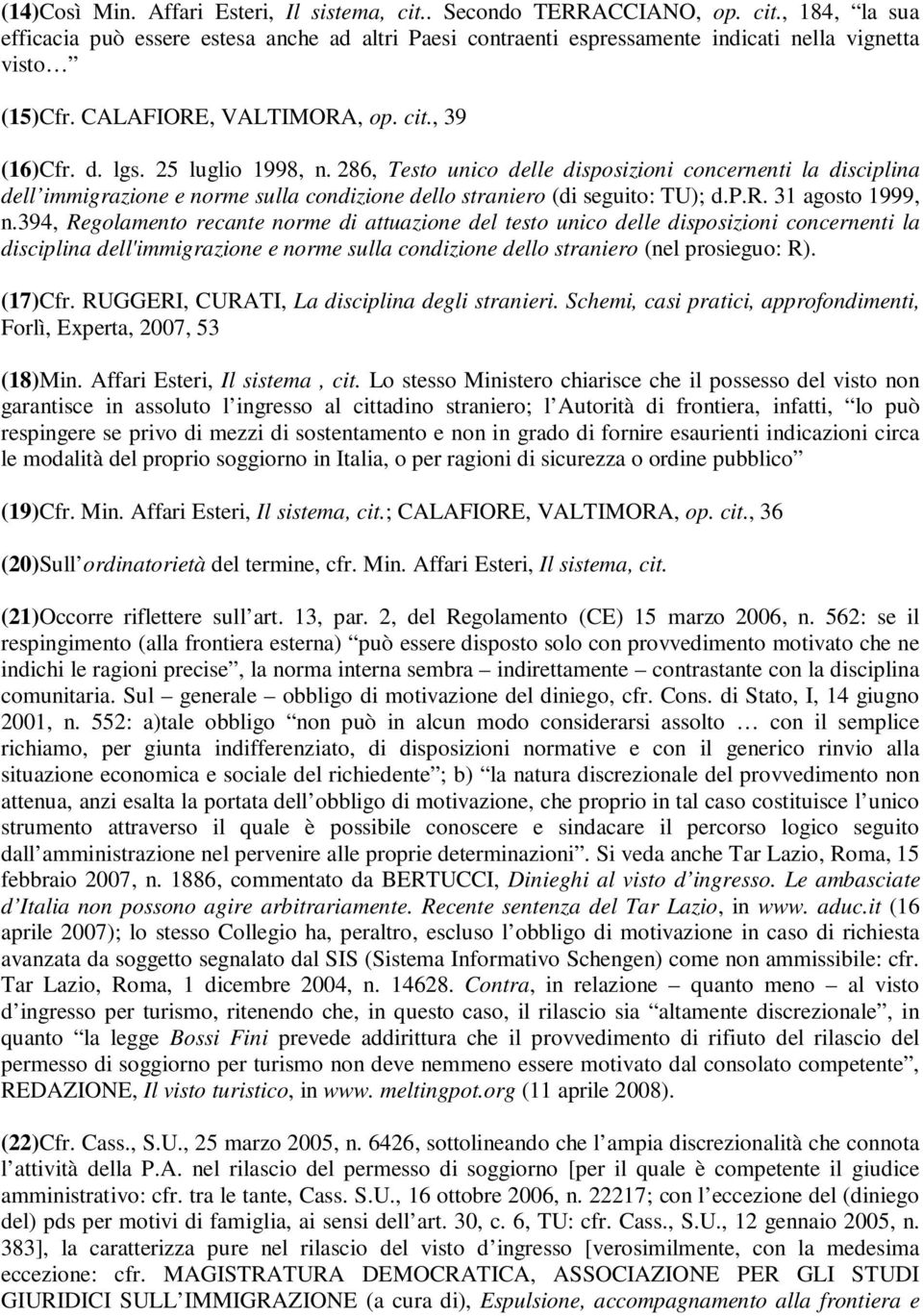 286, Testo unico delle disposizioni concernenti la disciplina dell immigrazione e norme sulla condizione dello straniero (di seguito: TU); d.p.r. 31 agosto 1999, n.