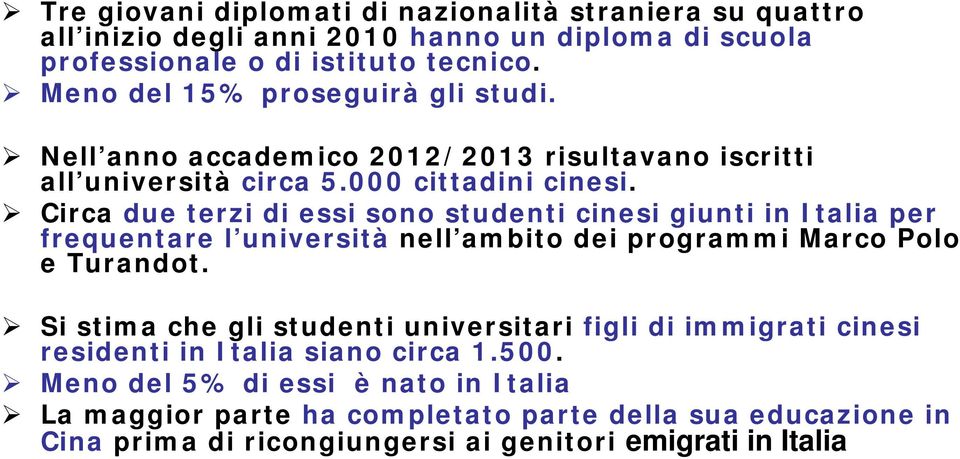 Circa due terzi di essi sono studenti cinesi giunti in Italia per frequentare l università nell ambito dei programmi Marco Polo e Turandot.