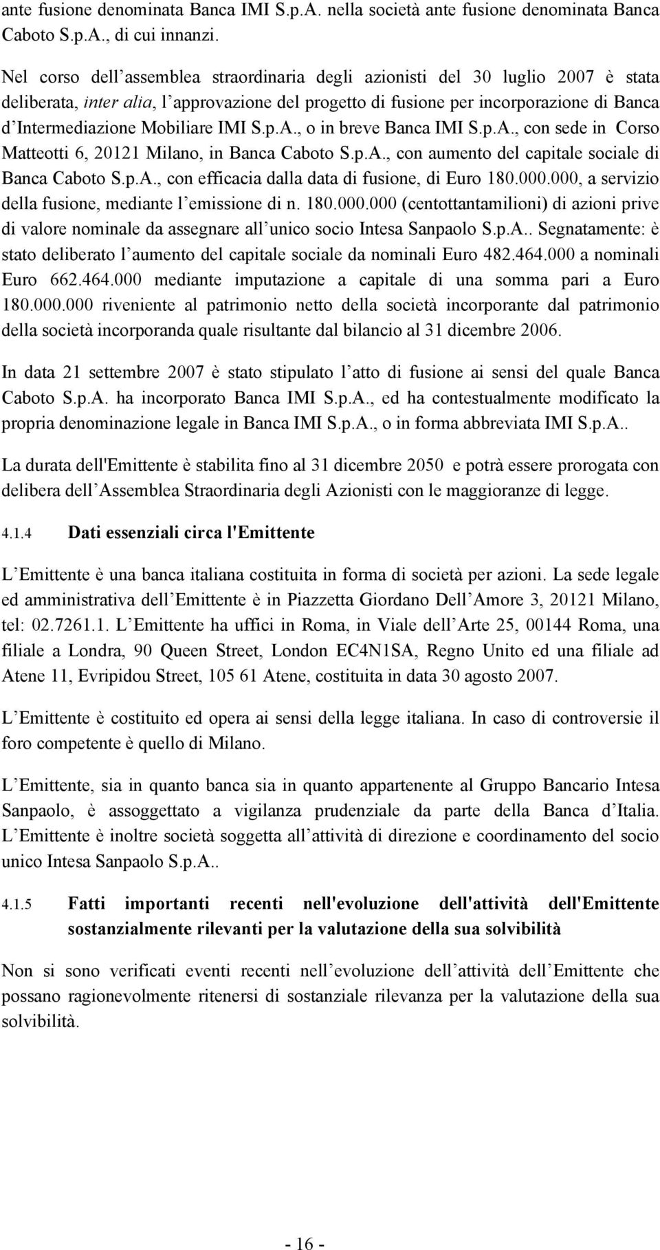 Mobiliare IMI S.p.A., o in breve Banca IMI S.p.A., con sede in Corso Matteotti 6, 20121 Milano, in Banca Caboto S.p.A., con aumento del capitale sociale di Banca Caboto S.p.A., con efficacia dalla data di fusione, di Euro 180.