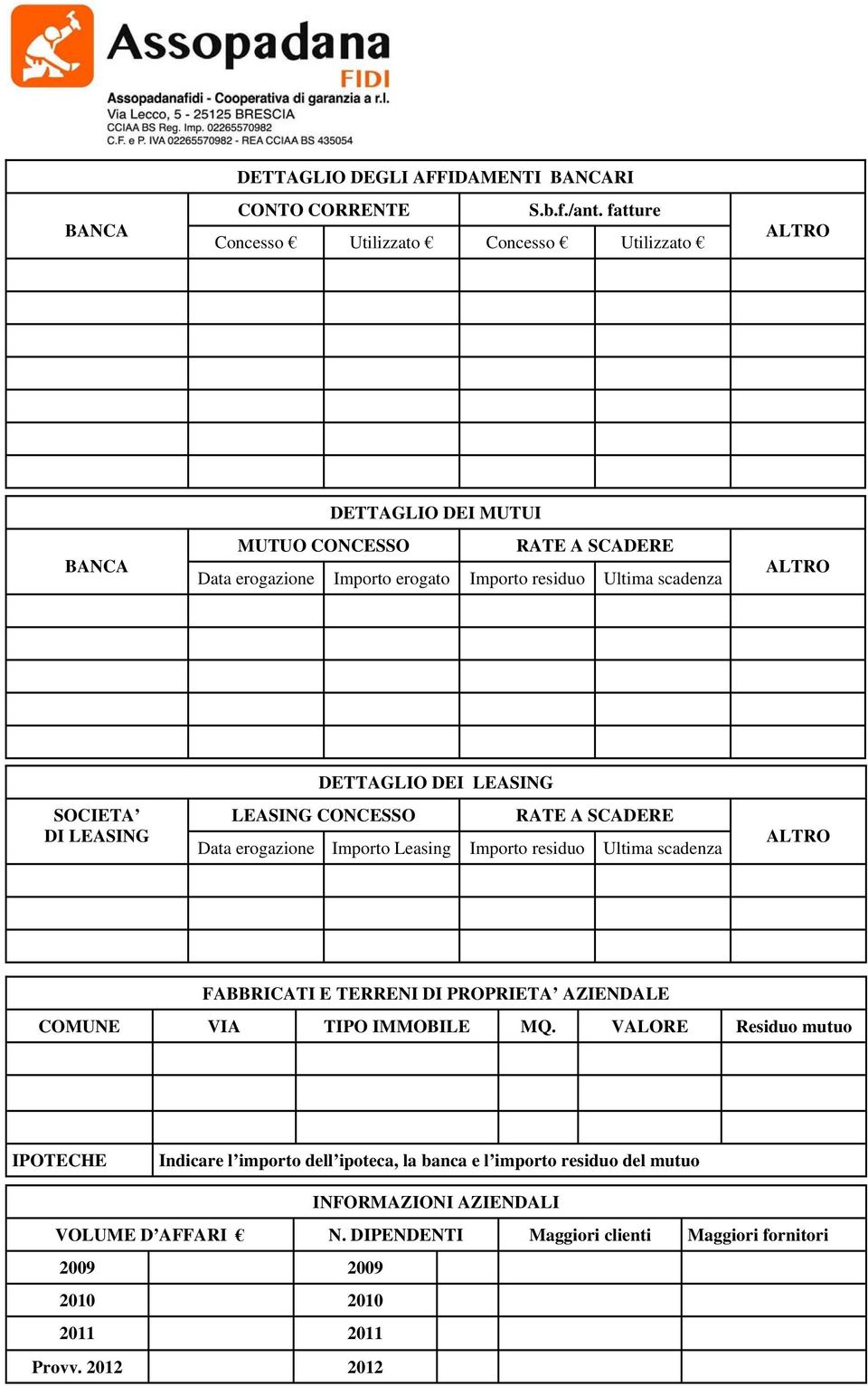 ALTRO SOCIETA DI LEASING DETTAGLIO DEI LEASING LEASING CONCESSO RATE A SCADERE Data erogazione Importo Leasing Importo residuo Ultima scadenza ALTRO FABBRICATI E TERRENI DI