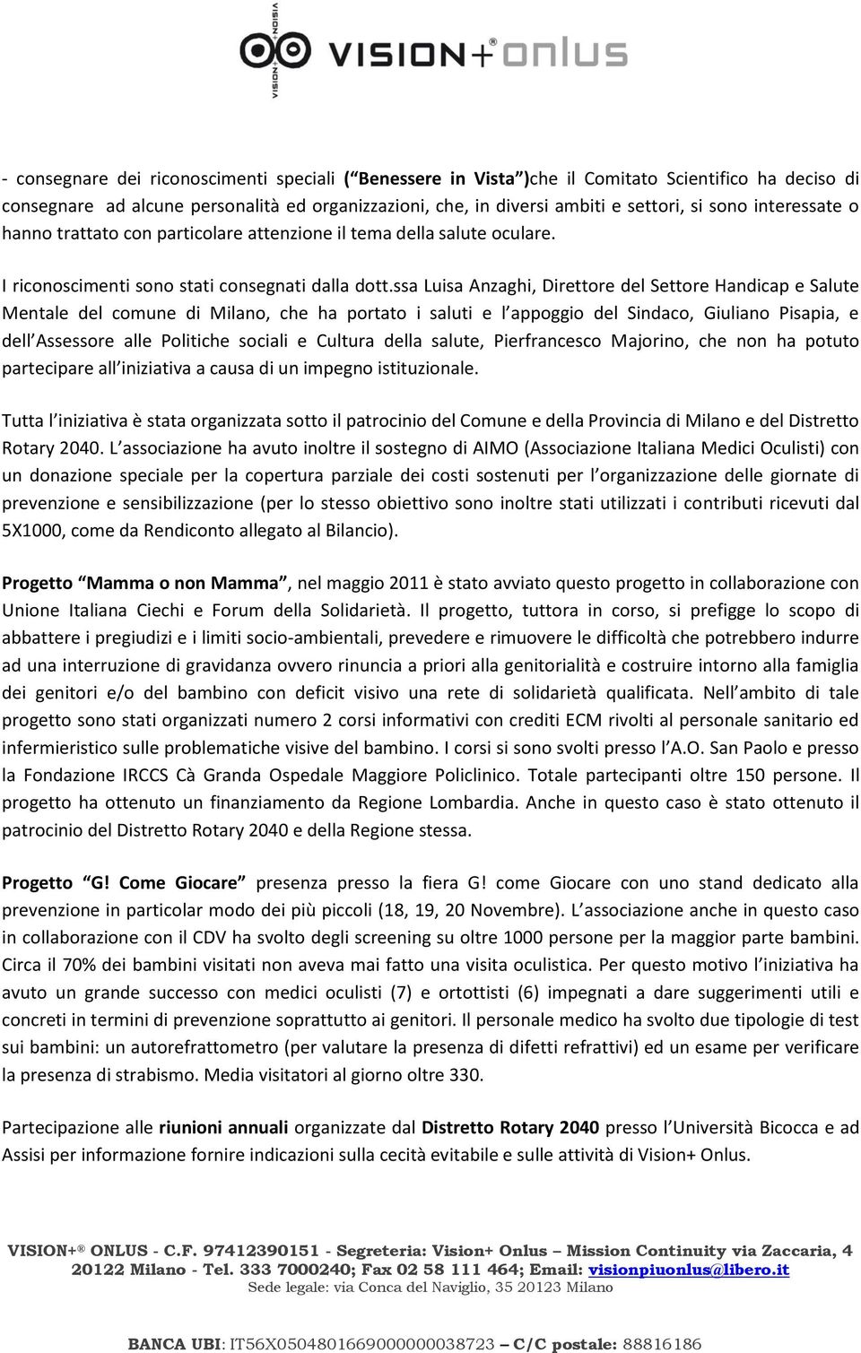 ssa Luisa Anzaghi, Direttore del Settore Handicap e Salute Mentale del comune di Milano, che ha portato i saluti e l appoggio del Sindaco, Giuliano Pisapia, e dell Assessore alle Politiche sociali e