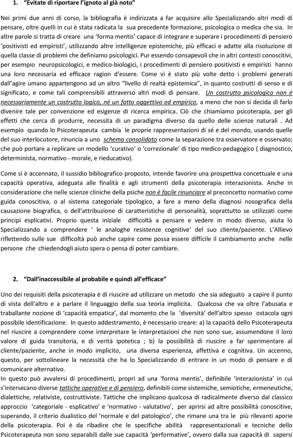 In altre parole si tratta di creare una forma mentis capace di integrare e superare i procedimenti di pensiero positivisti ed empiristi, utilizzando altre intelligenze epistemiche, più efficaci e