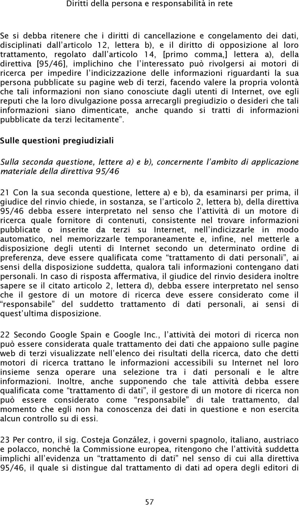 informazioni siano dimenticate, anche quando si tratti di informazioni pubblicate da terzi lecitamente.