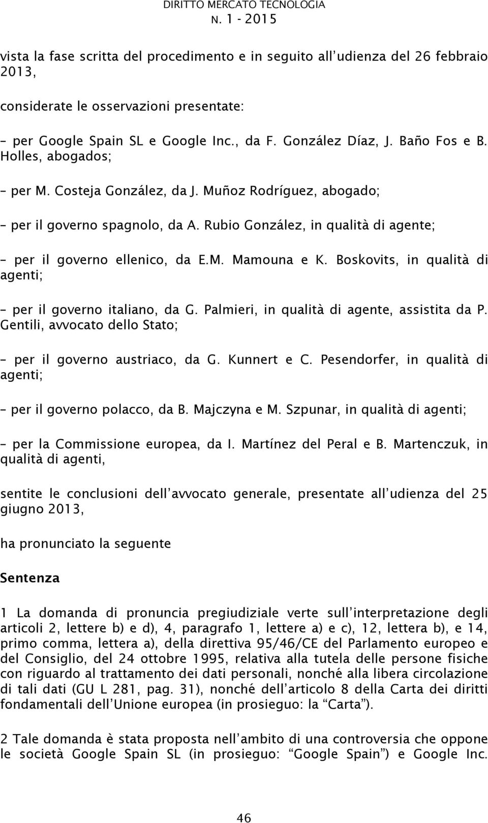 Boskovits, in qualità di agenti; per il governo italiano, da G. Palmieri, in qualità di agente, assistita da P. Gentili, avvocato dello Stato; per il governo austriaco, da G. Kunnert e C.
