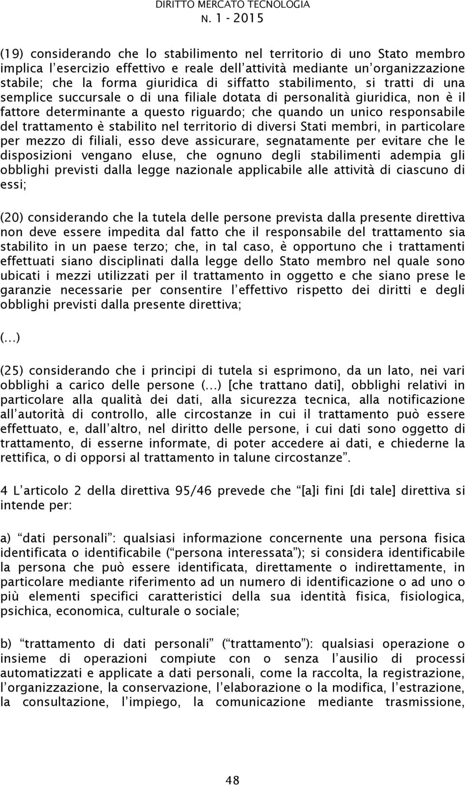 di personalità giuridica, non è il fattore determinante a questo riguardo; che quando un unico responsabile del trattamento è stabilito nel territorio di diversi Stati membri, in particolare per