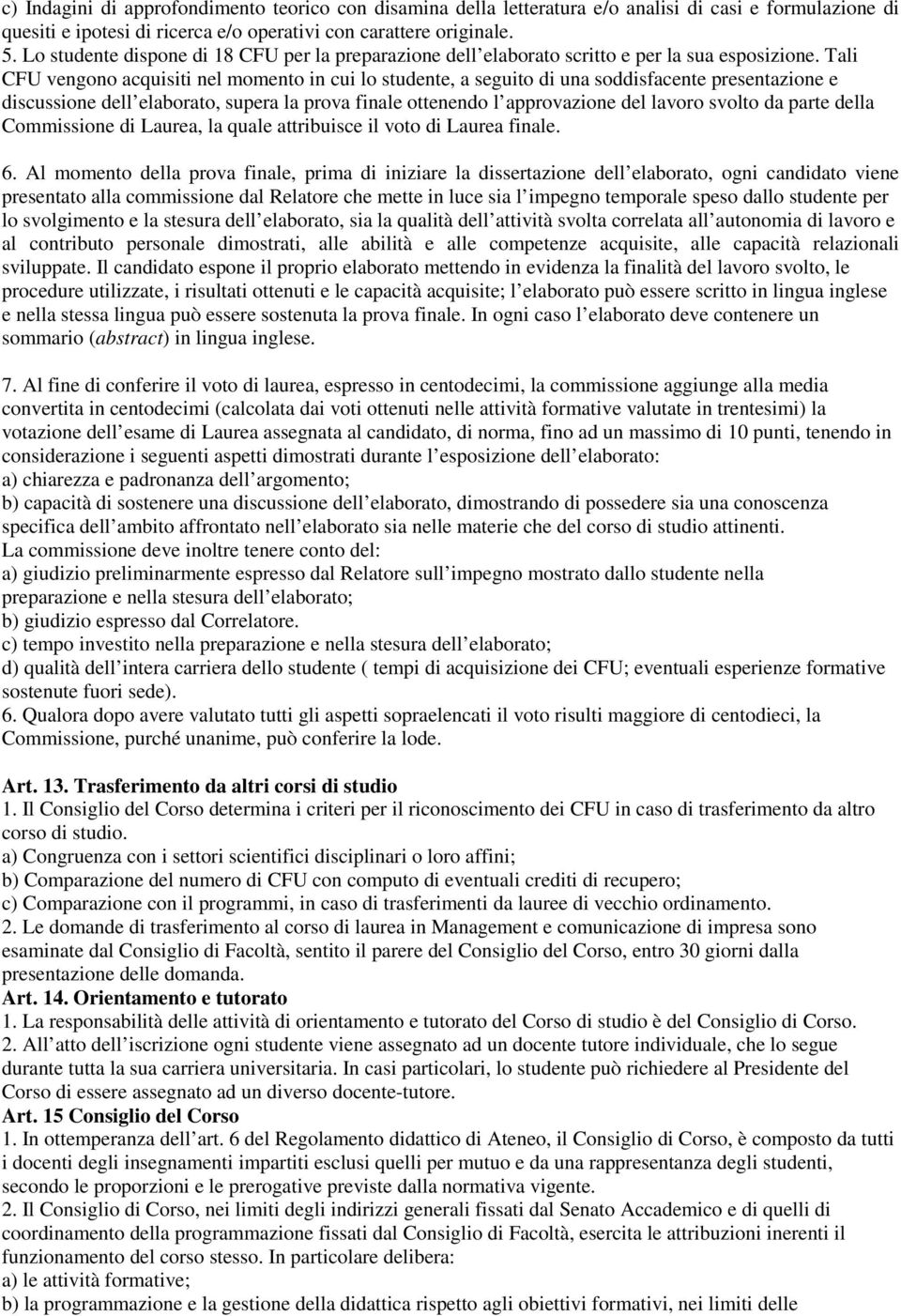 Tali CFU vengono acquisiti nel momento in cui lo studente, a seguito di una soddisfacente presentazione e discussione dell elaborato, supera la prova finale ottenendo l approvazione del lavoro svolto