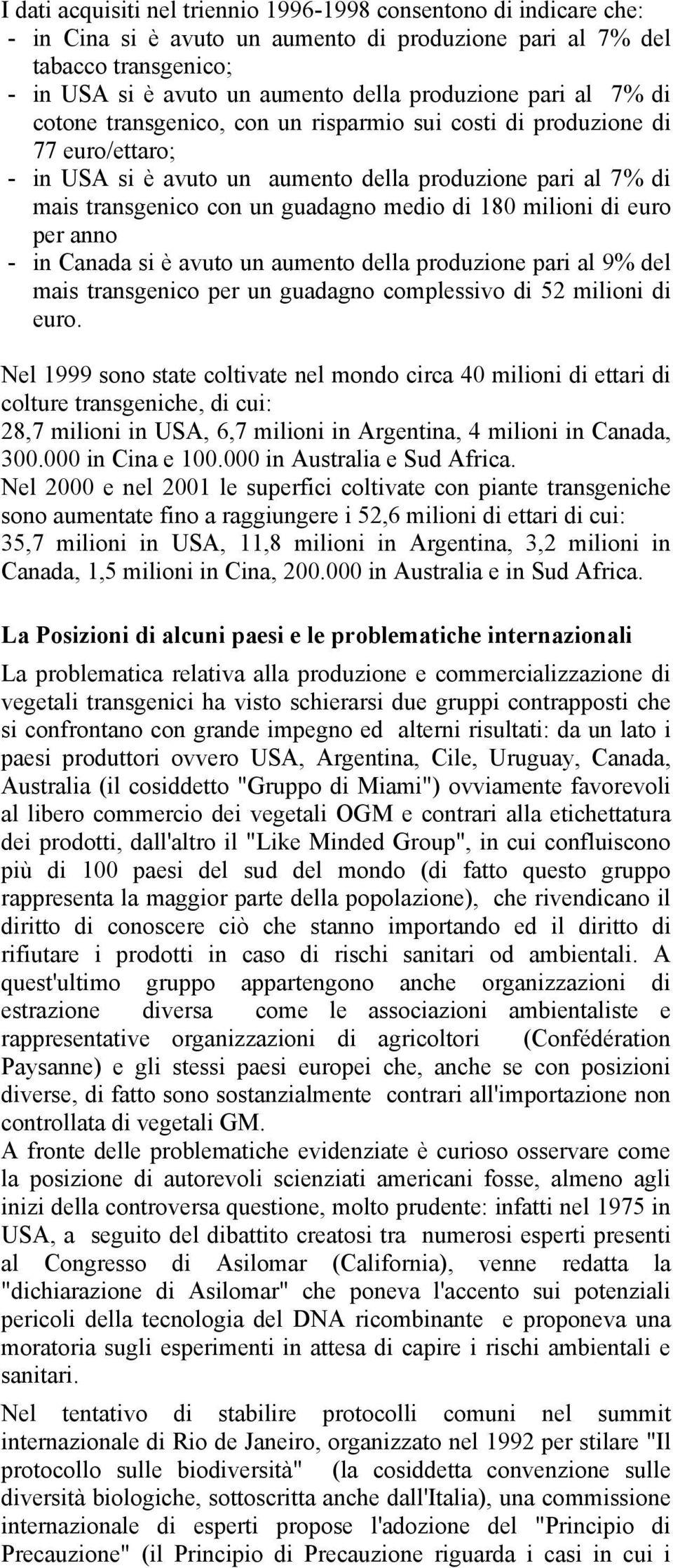 180 milioni di euro per anno - in Canada si è avuto un aumento della produzione pari al 9% del mais transgenico per un guadagno complessivo di 52 milioni di euro.