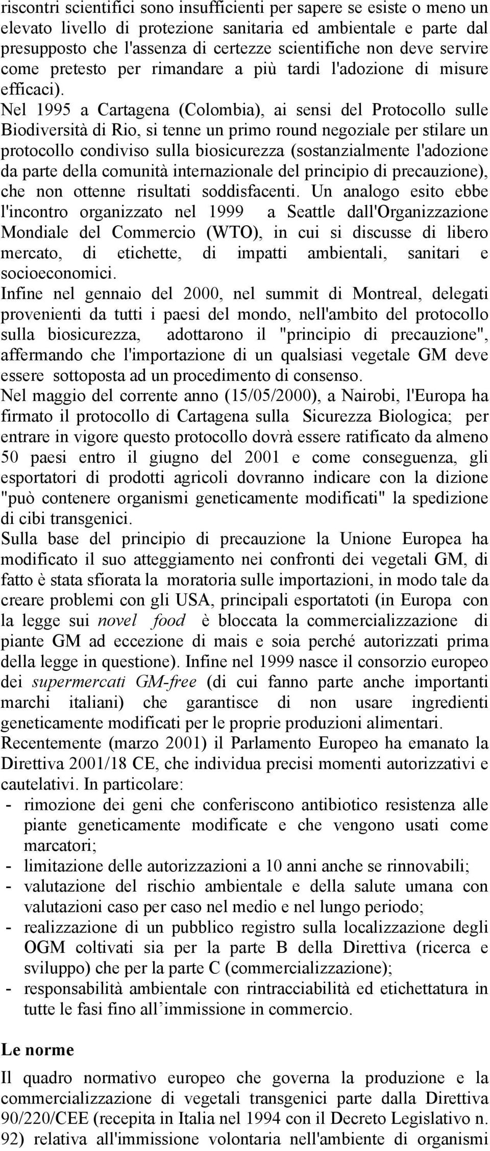 Nel 1995 a Cartagena (Colombia), ai sensi del Protocollo sulle Biodiversità di Rio, si tenne un primo round negoziale per stilare un protocollo condiviso sulla biosicurezza (sostanzialmente