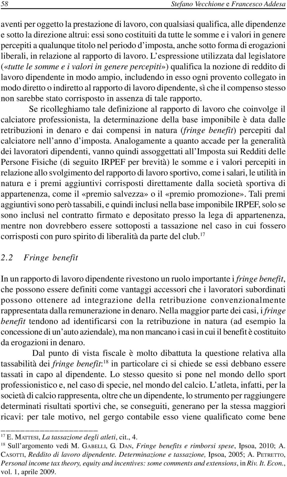 L espressione utilizzata dal legislatore («tutte le somme e i valori in genere percepiti») qualifica la nozione di reddito di lavoro dipendente in modo ampio, includendo in esso ogni provento