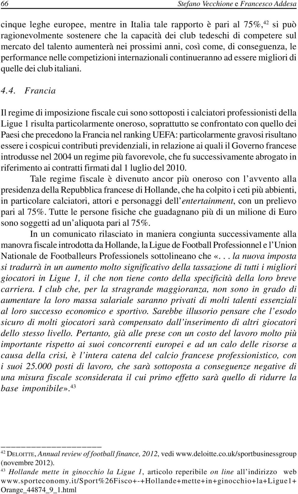 4. Francia Il regime di imposizione fiscale cui sono sottoposti i calciatori professionisti della Ligue 1 risulta particolarmente oneroso, soprattutto se confrontato con quello dei Paesi che