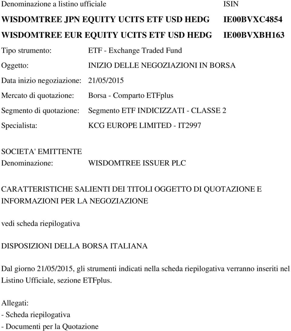 EUROPE LIMITED - IT2997 SOCIETA' EMITTENTE Denominazione: WISDOMTREE ISSUER PLC CARATTERISTICHE SALIENTI DEI TITOLI OGGETTO DI QUOTAZIONE E INFORMAZIONI PER LA NEGOZIAZIONE vedi scheda riepilogativa