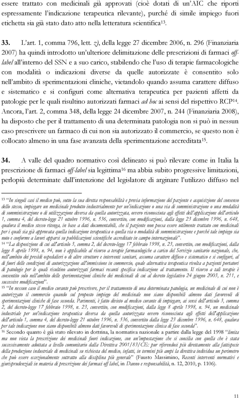 296 (Finanziaria 2007) ha quindi introdotto un ulteriore delimitazione delle prescrizioni di farmaci offlabel all interno del SSN e a suo carico, stabilendo che l uso di terapie farmacologiche con