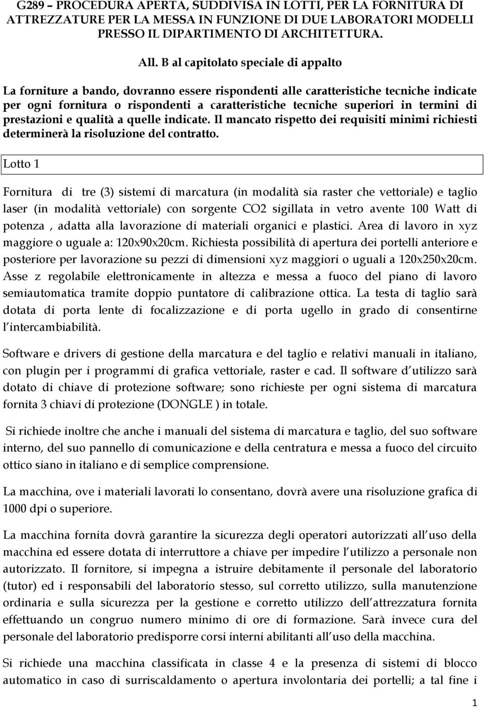 termini di prestazioni e qualità a quelle indicate. Il mancato rispetto dei requisiti minimi richiesti determinerà la risoluzione del contratto.