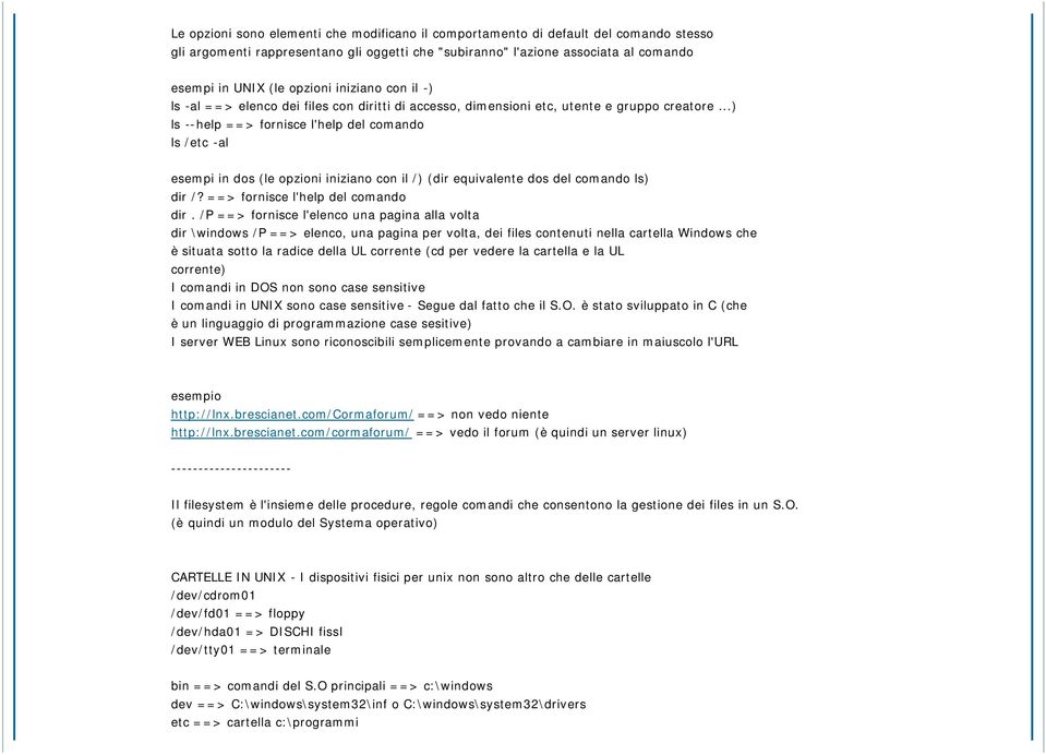 ..) ls --help ==> fornisce l'help del comando ls /etc -al esempi in dos (le opzioni iniziano con il /) (dir equivalente dos del comando ls) dir /? ==> fornisce l'help del comando dir.