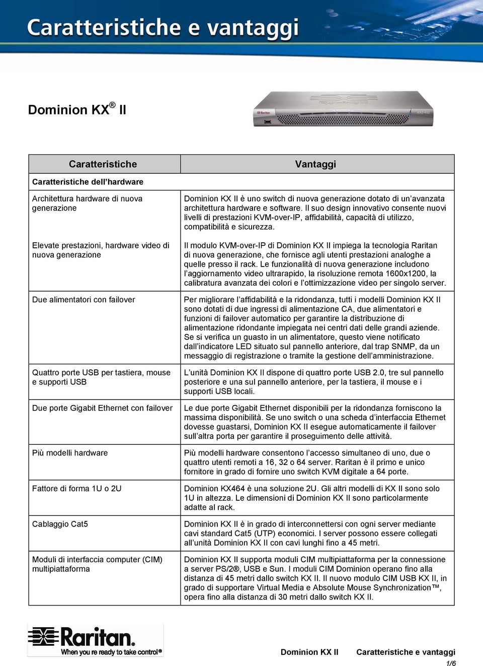 Dominion KX II è uno switch di nuova generazione dotato di un avanzata architettura hardware e software.