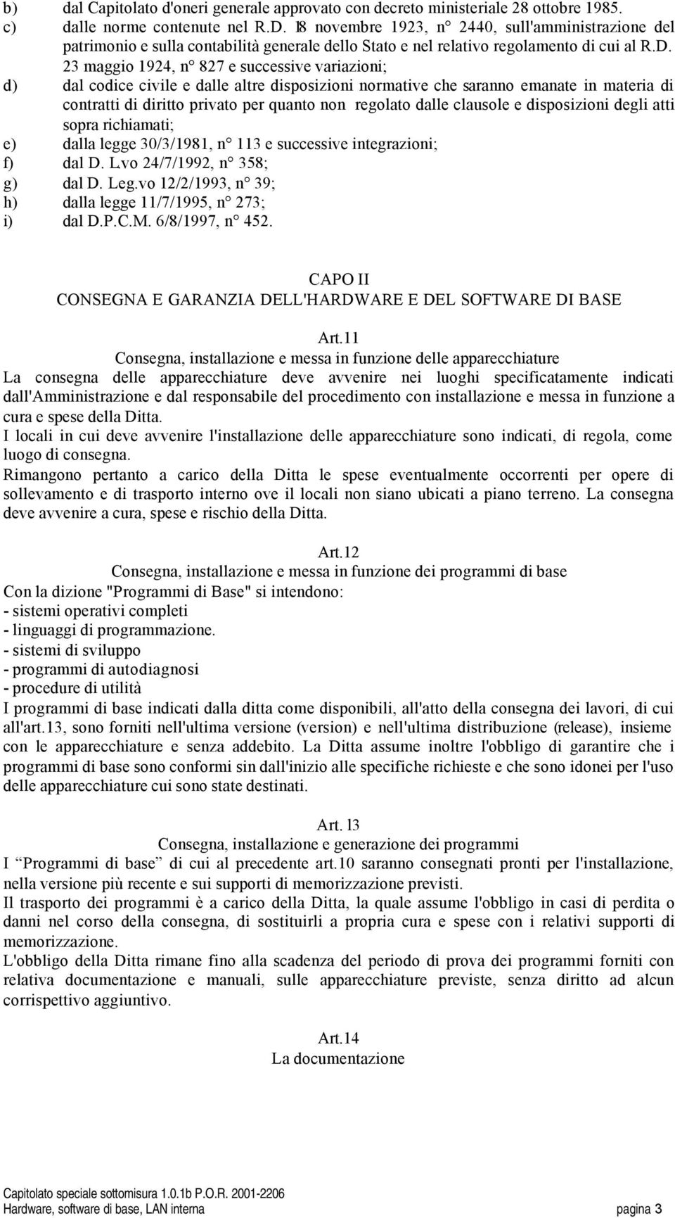 23 maggio 924, n 827 e successive variazioni; d) dal codice civile e dalle altre disposizioni normative che saranno emanate in materia di contratti di diritto privato per quanto non regolato dalle