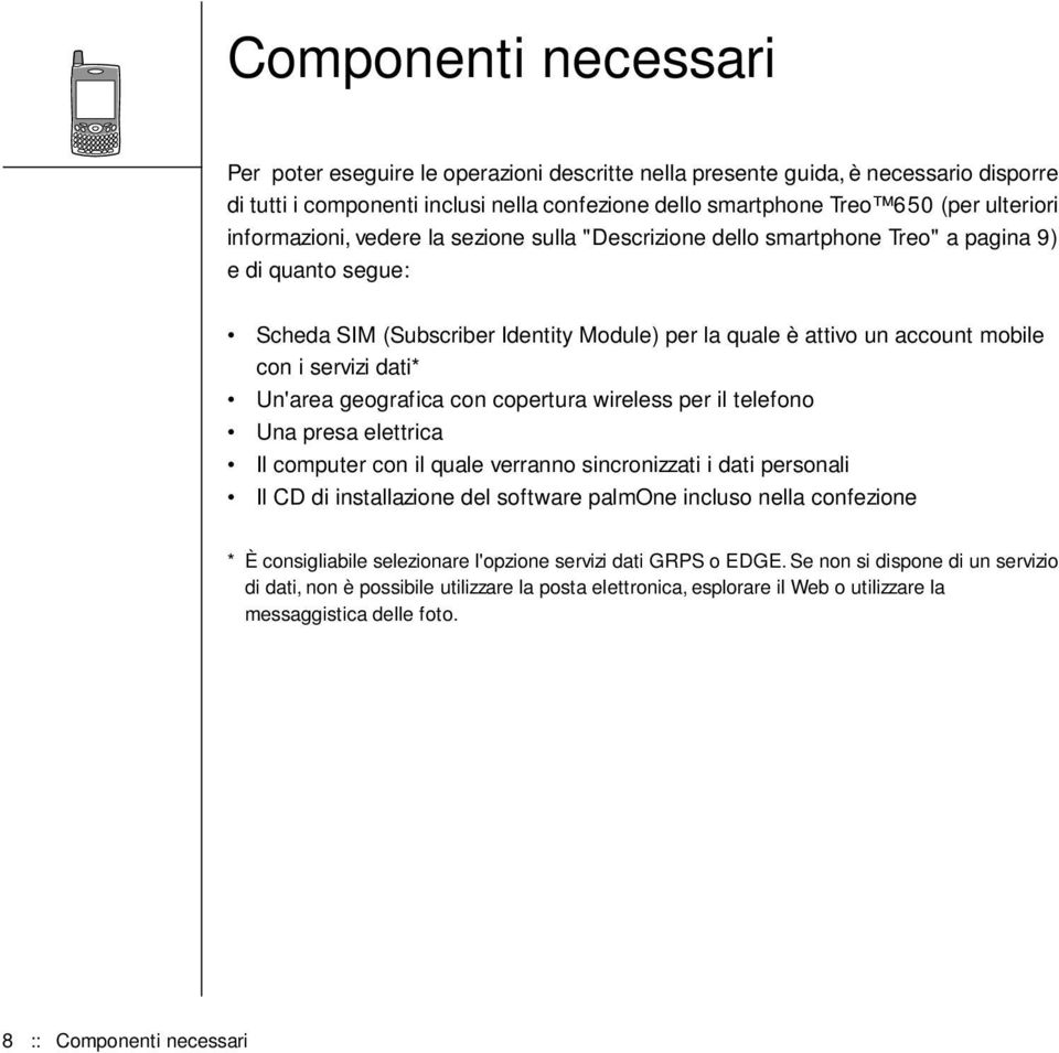 dati* Un'area geografica con copertura wireless per il telefono Una presa elettrica Il computer con il quale verranno sincronizzati i dati personali Il CD di installazione del software palmone