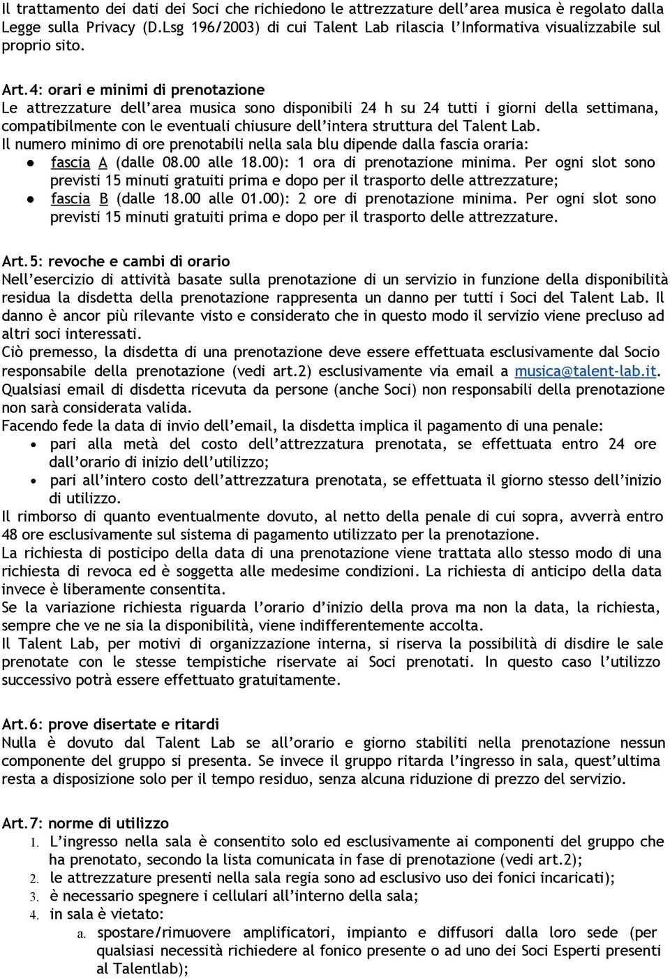 4: orari e minimi di prenotazione Le attrezzature dell area musica sono disponibili 24 h su 24 tutti i giorni della settimana, compatibilmente con le eventuali chiusure dell intera struttura del