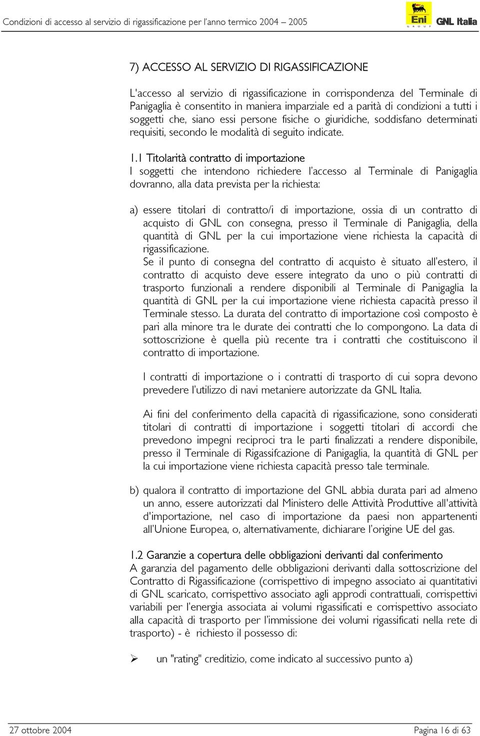 1 Titolarità contratto di importazione I soggetti che intendono richiedere l accesso al Terminale di Panigaglia dovranno, alla data prevista per la richiesta: a) essere titolari di contratto/i di