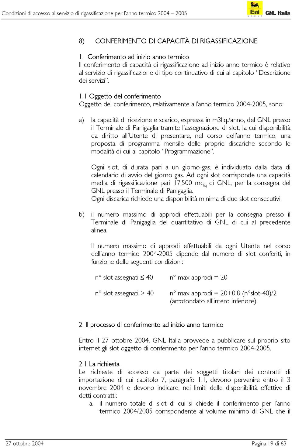 Descrizione dei servizi. 1.1 Oggetto del conferimento Oggetto del conferimento, relativamente all anno termico 2004-2005, sono: a) la capacità di ricezione e scarico, espressa in m3liq.