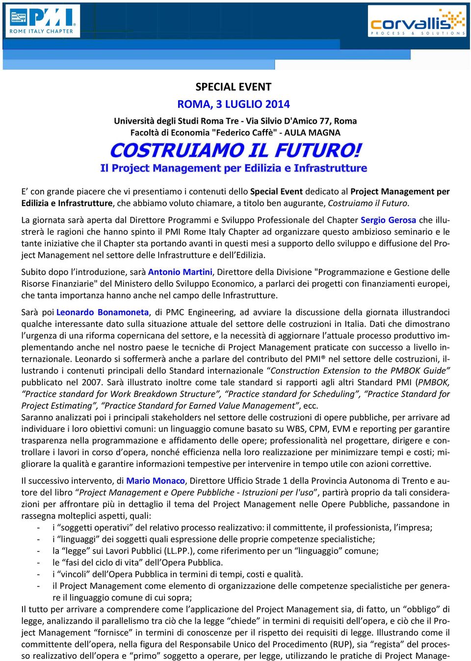 La giornata sarà aperta dal Direttore Programmi e Sviluppo Professionale del Chapter Sergio Gerosa che illustrerà le ragioni che hanno spinto il PMI Rome Italy Chapter ad organizzare questo ambizioso