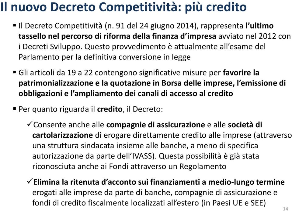 Questo provvedimento è attualmente all esame del Parlamento per la definitiva conversione in legge Gli articoli da 19 a 22 contengono significative misure per favorire la patrimonializzazione e la