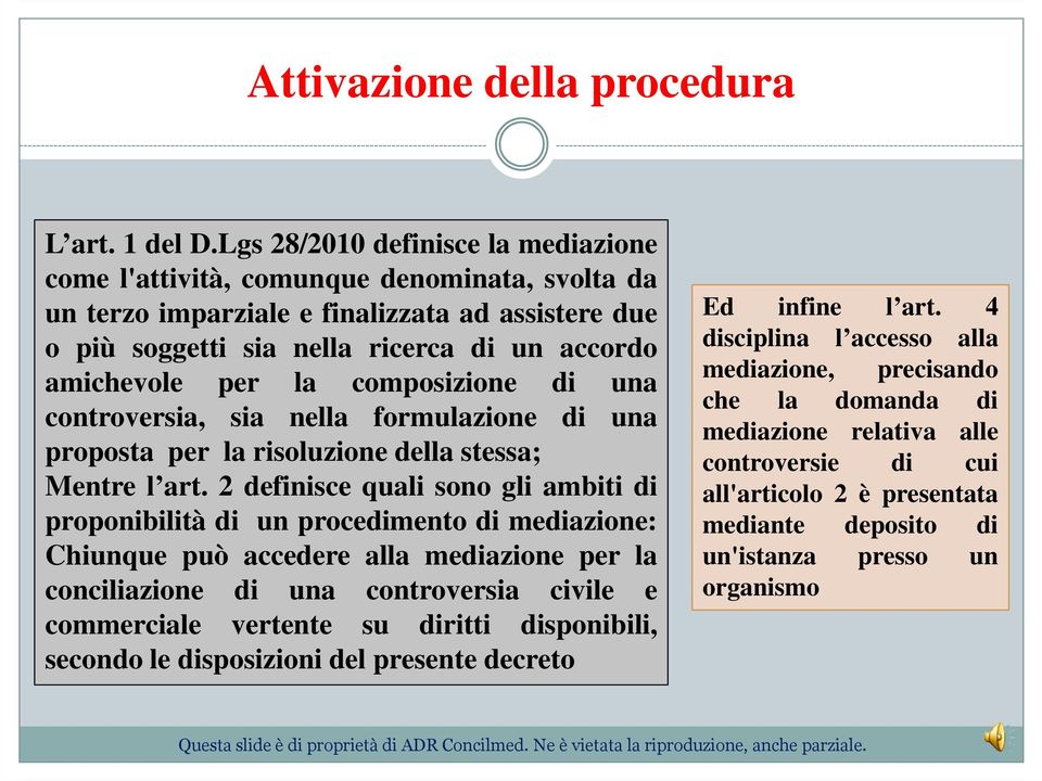 composizione di una controversia, sia nella formulazione di una proposta per la risoluzione della stessa; Mentre l art.