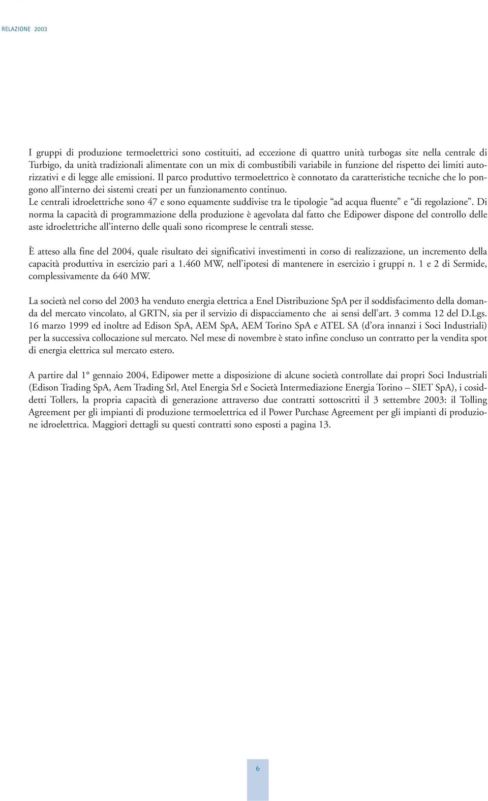 Il parco produttivo termoelettrico è connotato da caratteristiche tecniche che lo pongono all interno dei sistemi creati per un funzionamento continuo.