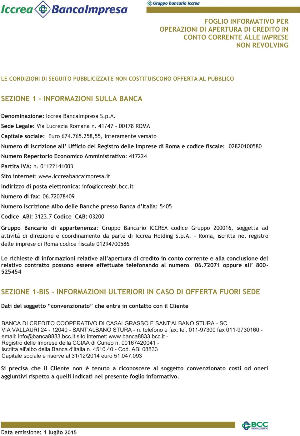 258,55, interamente versato Numero di iscrizione all Ufficio del Registro delle Imprese di Roma e codice fiscale: 02820100580 Numero Repertorio Economico Amministrativo: 417224 Partita IVA: n.