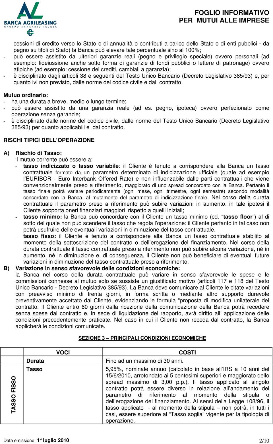 (ad esempio: cessione dei crediti, cambiali a garanzia); - è disciplinato dagli articoli 38 e seguenti del Testo Unico Bancario (Decreto Legislativo 385/93) e, per quanto ivi non previsto, dalle