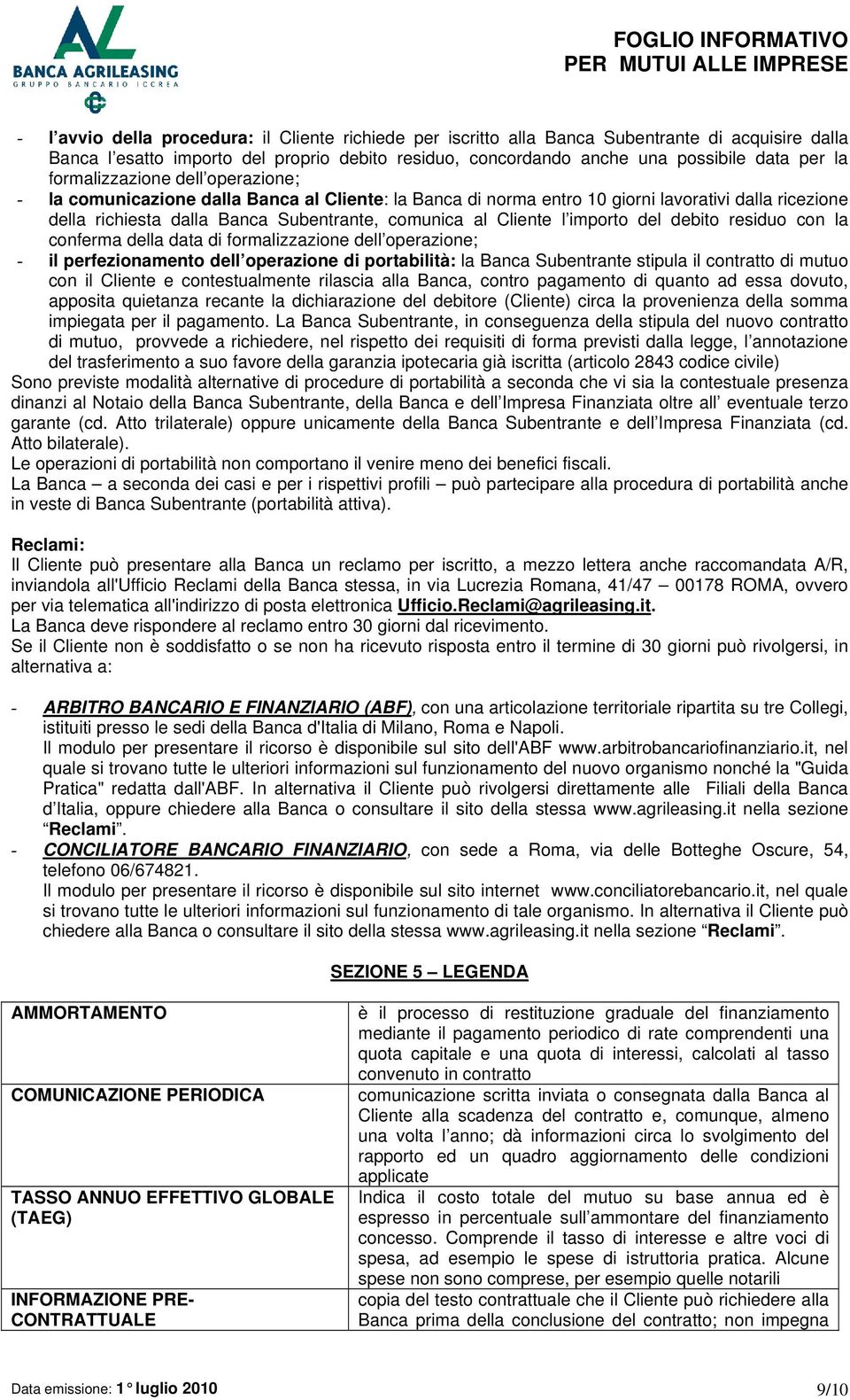 importo del debito residuo con la conferma della data di formalizzazione dell operazione; - il perfezionamento dell operazione di portabilità: la Banca Subentrante stipula il contratto di mutuo con