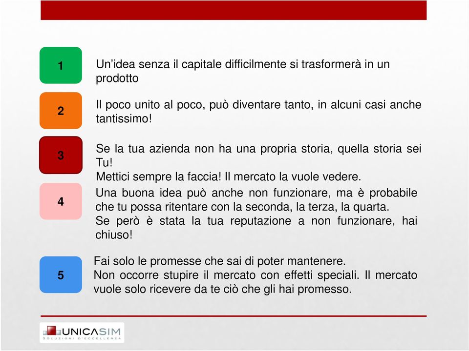 Una buona idea può anche non funzionare, ma è probabile che tu possa ritentare con la seconda, la terza, la quarta.