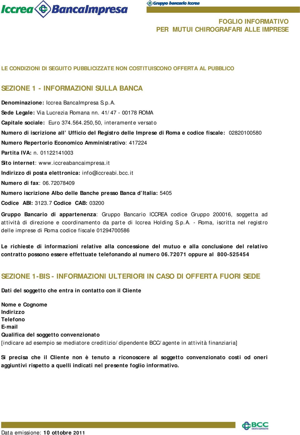 250,50, interamente versato Numero di iscrizione all Ufficio del Registro delle Imprese di Roma e codice fiscale: 02820100580 Numero Repertorio Economico Amministrativo: 417224 Partita IVA: n.