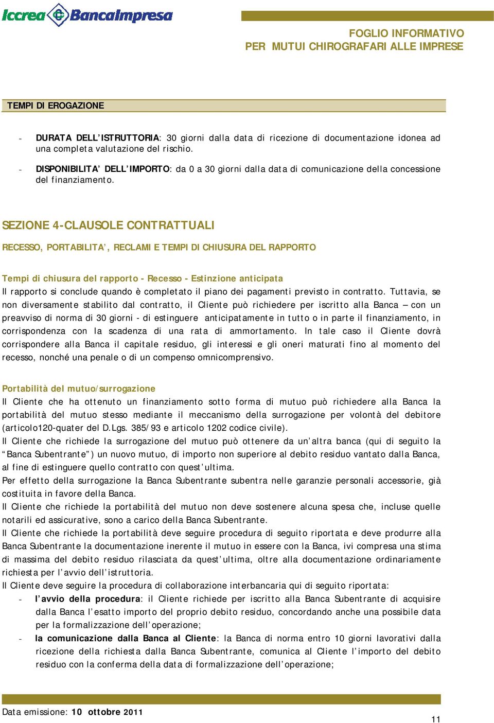 SEZIONE 4-CLAUSOLE CONTRATTUALI RECESSO, PORTABILITA, RECLAMI E TEMPI DI CHIUSURA DEL RAPPORTO Tempi di chiusura del rapporto - Recesso - Estinzione anticipata Il rapporto si conclude quando è