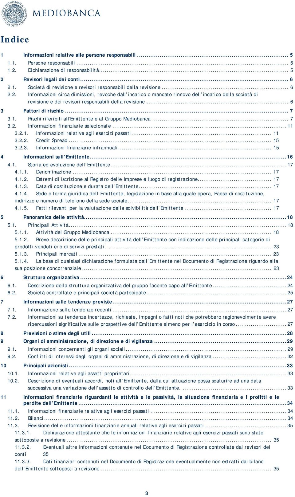 1. Rischi riferibili all'emittente e al Gruppo Mediobanca... 7 3.2. Informazioni finanziarie selezionate... 11 3.2.1. Informazioni relative agli esercizi passati... 11 3.2.2. Credit Spread... 15 3.2.3. Informazioni finanziarie infrannuali.