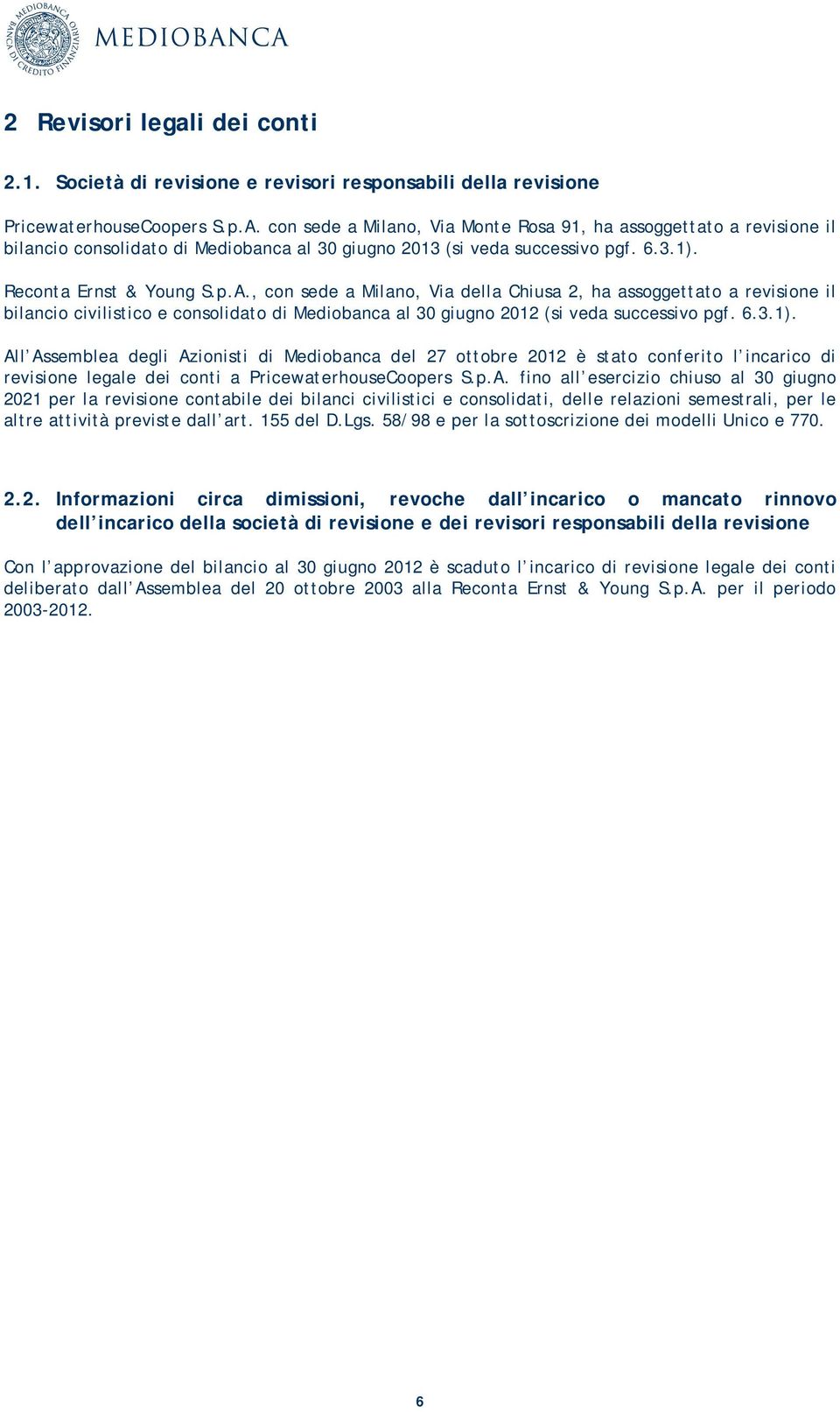 , con sede a Milano, Via della Chiusa 2, ha assoggettato a revisione il bilancio civilistico e consolidato di Mediobanca al 30 giugno 2012 (si veda successivo pgf. 6.3.1).