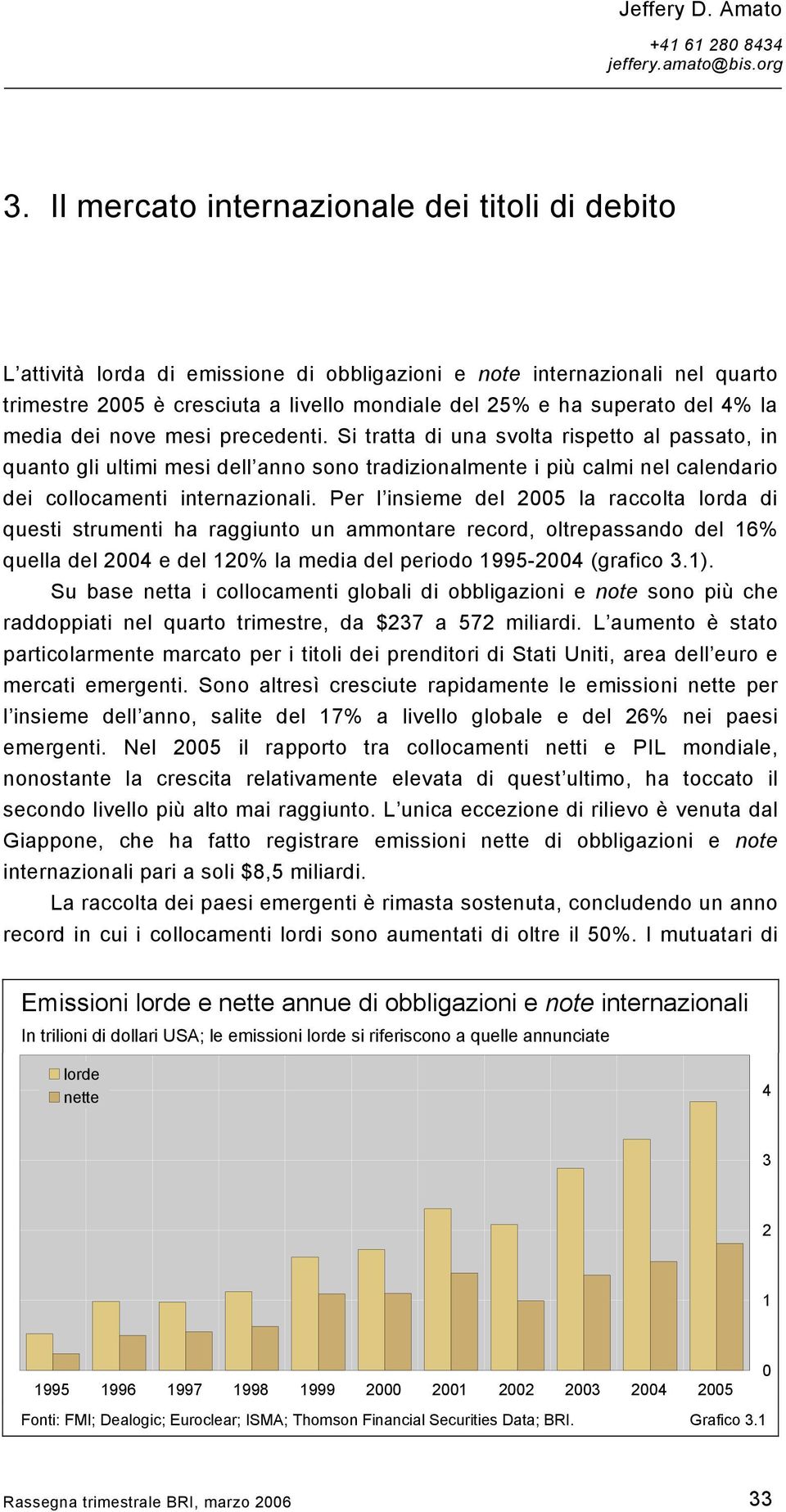 la media dei nove mesi precedenti. Si tratta di una svolta rispetto al passato, in quanto gli ultimi mesi dell anno sono tradizionalmente i più calmi nel calendario dei collocamenti internazionali.