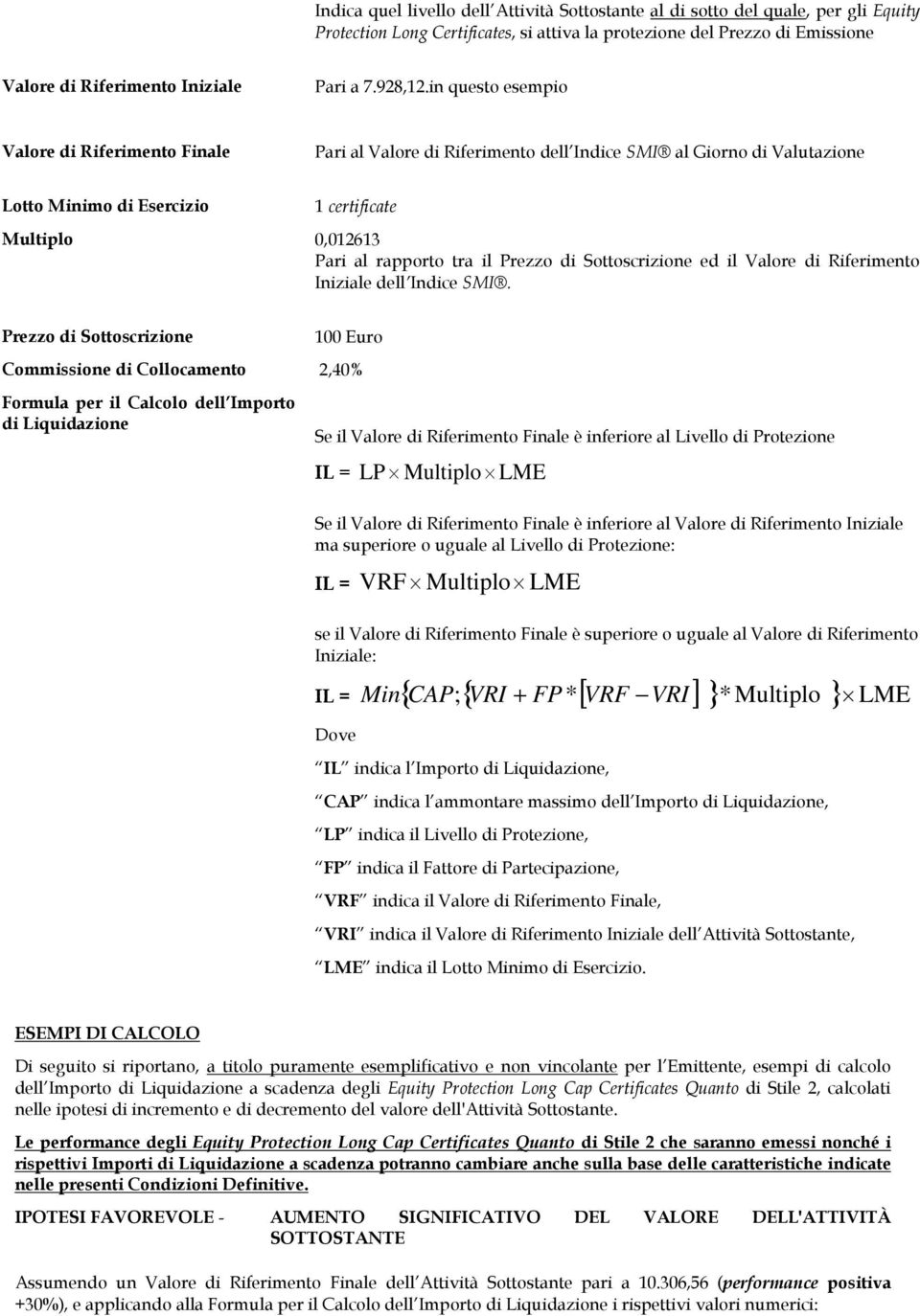 in questo esempio Valore di Riferimento Finale Pari al Valore di Riferimento dell Indice SMI al Giorno di Valutazione Lotto Minimo di Esercizio 1 certificate Multiplo 0,012613 Pari al rapporto tra il