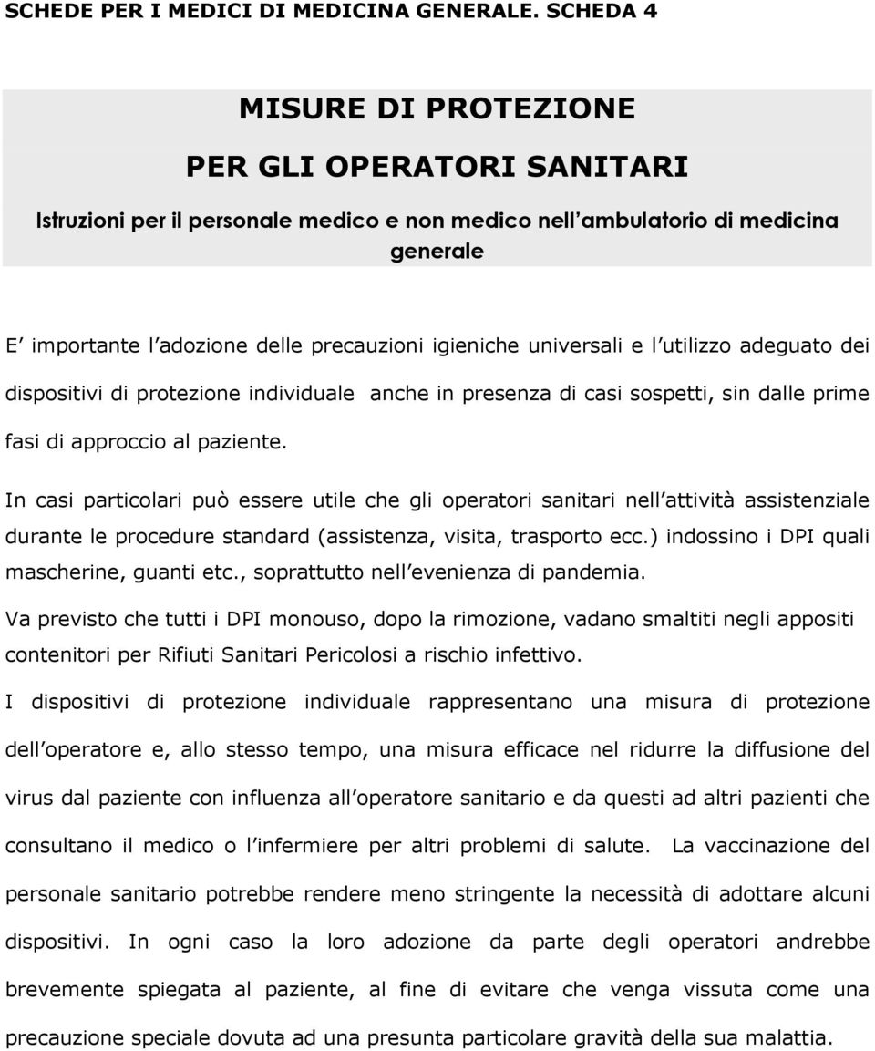 universali e l utilizzo adeguato dei dispositivi di protezione individuale anche in presenza di casi sospetti, sin dalle prime fasi di approccio al paziente.